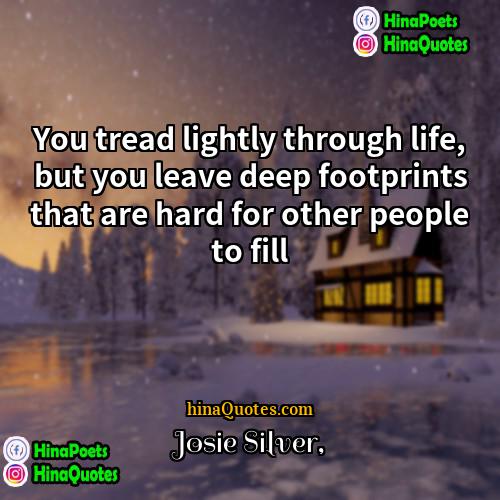 Josie Silver Quotes | You tread lightly through life, but you